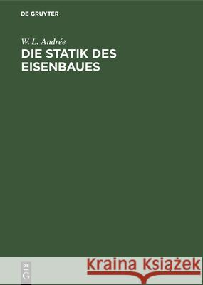 Die Statik Des Eisenbaues W L Andrée 9783486748130 Walter de Gruyter