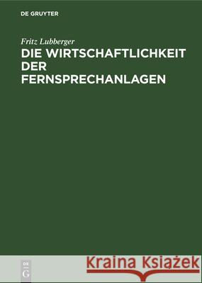 Die Wirtschaftlichkeit der Fernsprechanlagen Fritz Lubberger 9783486749045 Walter de Gruyter