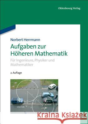 Aufgaben Zur Höheren Mathematik: Für Ingenieure, Physiker Und Mathematiker Herrmann, Norbert 9783486749106