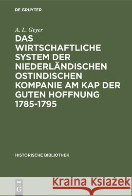 Das wirtschaftliche System der niederländischen ostindischen Kompanie am Kap der guten Hoffnung 1785-1795 A L Geyer 9783486749137 Walter de Gruyter