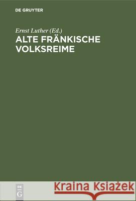 Alte Fränkische Volksreime: Kärwa-, Tanzbouda-, Schelma- Und Lumpa-Liadli Michael Georg Conrad, Ernst Luther 9783486750867 Walter de Gruyter