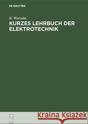 Kurzes Lehrbuch Der Elektrotechnik: Für Werkmeister Installations- Und Beleuchtungstechniker R Wotruba 9783486750904 Walter de Gruyter