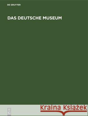 Das Deutsche Museum: Geschichte, Aufgaben, Ziele Conrad Matschoss, Conrad Matschoss 9783486750980 Walter de Gruyter