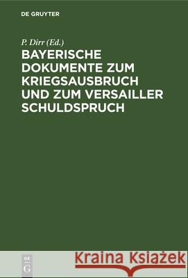 Bayerische Dokumente Zum Kriegsausbruch Und Zum Versailler Schuldspruch P Dirr 9783486751123 Walter de Gruyter