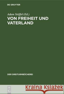 Von Freiheit Und Vaterland: Drei Stücke Aus Den Schriften E. M. Arndts Adam Stöffel 9783486751161