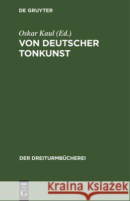 Von Deutscher Tonkunst: Eine Auslese Aus Dem Musikalischen Schrifttum Oskar Kaul 9783486751239 Walter de Gruyter