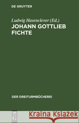 Johann Gottlieb Fichte: Auswahl Aus Seinen Werken Ludwig Hasenclever 9783486751253 Walter de Gruyter