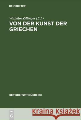 Von Der Kunst Der Griechen: Klassische Einzeldarstellungen Zur Geschichte Der Griechischen Plastik Wilhelm Zillinger 9783486751352 Walter de Gruyter