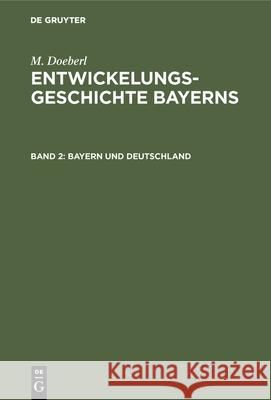 Bayern Und Deutschland: Bayern Und Die Bismarckische Reichsgründung M Doeberl, M Doeberl, Max Spindler 9783486751611 Walter de Gruyter