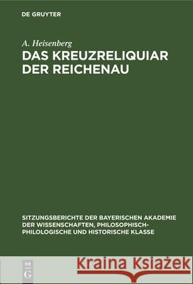 Das Kreuzreliquiar Der Reichenau A Heisenberg 9783486751864 Walter de Gruyter