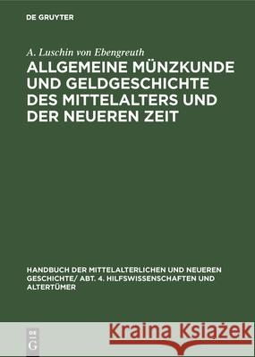 Allgemeine Münzkunde Und Geldgeschichte Des Mittelalters Und Der Neueren Zeit A Luschin Von Ebengreuth 9783486752533 Walter de Gruyter