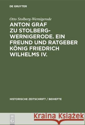 Anton Graf Zu Stolberg-Wernigerode. Ein Freund Und Ratgeber König Friedrich Wilhelms IV. Otto Stolberg-Wernigerode 9783486753486 Walter de Gruyter