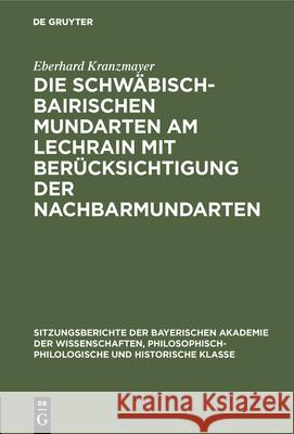 Die Schwäbisch-Bairischen Mundarten Am Lechrain Mit Berücksichtigung Der Nachbarmundarten Eberhard Kranzmayer 9783486753707 Walter de Gruyter