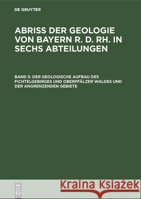 Der geologische Aufbau des Fichtelgebirges und Oberpfälzer Waldes und der angrenzenden Gebiete Lothar Reuter, Heinrich Laubmann, Adolf Wurm, Mattheus Adolf Lot Schuster Wurm Reuter 9783486753974