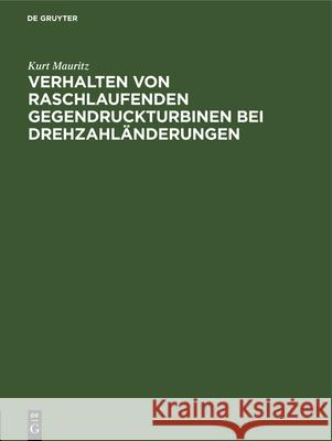 Verhalten Von Raschlaufenden Gegendruckturbinen Bei Drehzahländerungen Kurt Mauritz 9783486755084