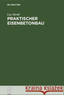 Praktischer Eisenbetonbau: Unter Besonderer Berücksichtigung Des Hochbaues Luz David, Heinrich Perl 9783486755756