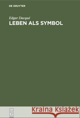 Leben ALS Symbol: Metaphysik Einer Entwicklungslehre Dacqué, Edgar 9783486755930