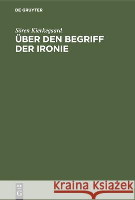 Über Den Begriff Der Ironie: Mit Ständiger Rücksicht Auf Sokrates Kierkegaard, Sören 9783486757415