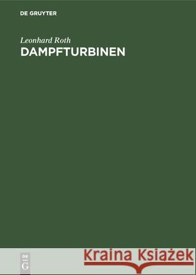 Dampfturbinen: Berechnung Und Konstruktion Roth, Leonhard 9783486757576