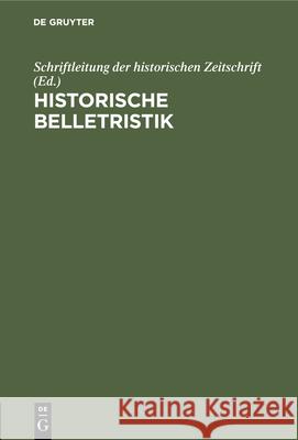 Historische Belletristik: Ein Kritischer Literaturbericht Schriftleitung Der Historischen Zeitschr 9783486757804