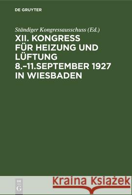 Kongress Für Heizung Und Lüftung 8.-11.September 1927 in Wiesbaden Ständiger Kongressausschuss 9783486758108 Walter de Gruyter