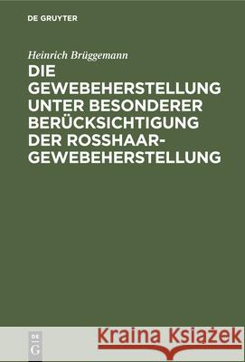 Die Gewebeherstellung Unter Besonderer Berücksichtigung Der Rosshaargewebeherstellung Brüggemann, Heinrich 9783486758160