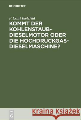 Kommt Der Kohlenstaub-Dieselmotor Oder Die Hochdruckgas-Dieselmaschine? F Ernst Bielefeld 9783486758641 Walter de Gruyter