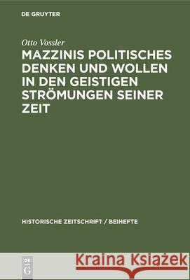 Mazzinis Politisches Denken Und Wollen in Den Geistigen Strömungen Seiner Zeit Otto Vossler 9783486759143 Walter de Gruyter