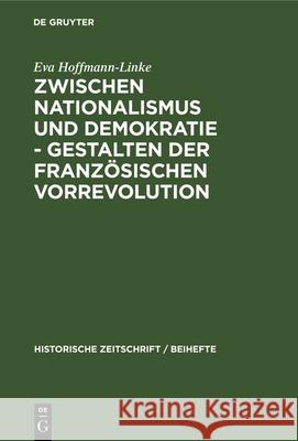 Zwischen Nationalismus Und Demokratie - Gestalten Der Französischen Vorrevolution Eva Hoffmann-Linke 9783486759181 Walter de Gruyter