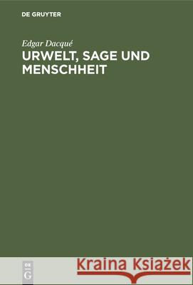 Urwelt, Sage Und Menschheit: Eine Naturhistorisch-Metaphysische Studie Edgar Dacqué 9783486759242 Walter de Gruyter