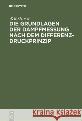 Die Grundlagen Der Dampfmessung Nach Dem Differenzdruckprinzip W E Germer 9783486759280