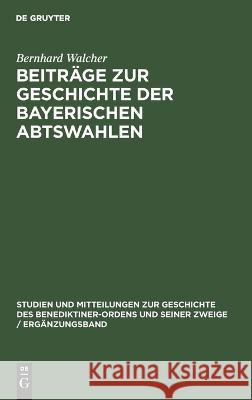 Beiträge zur Geschichte der Bayerischen Abtswahlen Walcher, Bernhard 9783486760026