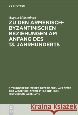 Zu Den Armenisch-Byzantinischen Beziehungen Am Anfang Des 13. Jahrhunderts Heisenberg, August 9783486760552