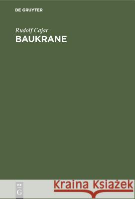 Baukrane: Ein Handbuch Für Bauausführende Und Krankonstrukteure Mit Dem Besonderen Ziele Der Vermittlung Zwischen Den Bedürfnissen Der Baustelle Und Den Erzeugnissen Der Kranbauindustrie Rudolf Cajar 9783486761757