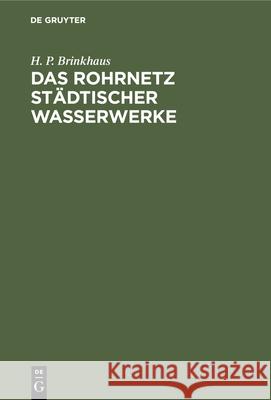Das Rohrnetz Städtischer Wasserwerke: Berechnung, Bau, Betrieb H P Brinkhaus 9783486761993 Walter de Gruyter