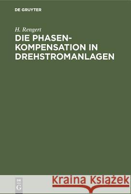 Die Phasenkompensation in Drehstromanlagen: Ein Hilfsbuch Für Praktische Leistungsfaktor-Verbesserung H Rengert 9783486762211 Walter de Gruyter