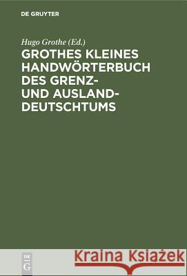 Grothes Kleines Handwörterbuch Des Grenz- Und Ausland-Deutschtums Hugo Grothe 9783486764413 Walter de Gruyter