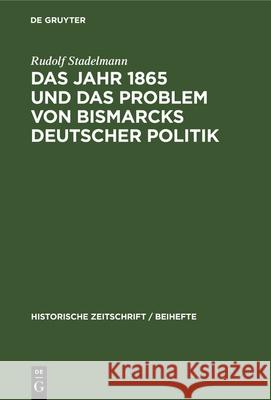 Das Jahr 1865 Und Das Problem Von Bismarcks Deutscher Politik Rudolf Stadelmann 9783486764796 Walter de Gruyter