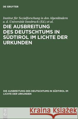 Die Ausbreitung des Deutschtums in Südtirol im Lichte der Urkunden Institut Für Sozialforschung in Den Alpenländern a D Universität Innsbruck, Stiftung Für Deutsche Volks-Und Kulturbodenf 9783486765649 Walter de Gruyter