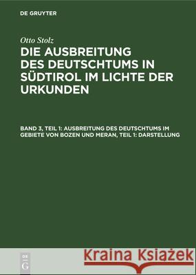 Ausbreitung Des Deutschtums Im Gebiete Von Bozen Und Meran, Teil 1: Darstellung Otto Stolz, Institut Für Sozialforschung in Den Alpenländern a D Universität Innsbruck, Stiftung Für Deutsche Volks- Und 9783486765670