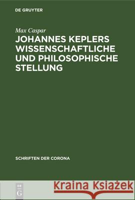 Johannes Keplers Wissenschaftliche Und Philosophische Stellung Max Caspar 9783486766134 Walter de Gruyter