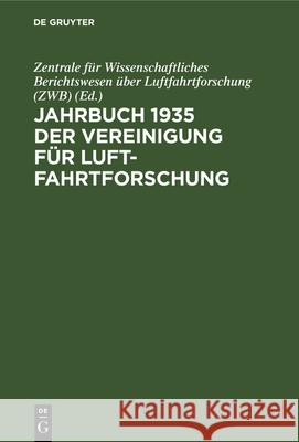 Jahrbuch 1935 Der Vereinigung Für Luftfahrtforschung Zentrale Für Wissenschaftliches Berichtswesen Über Luftfahrtforschung (Zwb) 9783486766752 Walter de Gruyter