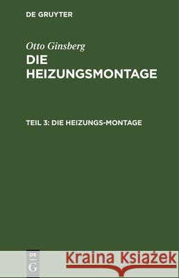 Die Heizungs-Montage Otto Ginsberg 9783486766837 Walter de Gruyter