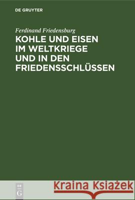 Kohle Und Eisen Im Weltkriege Und in Den Friedensschlüssen Ferdinand Friedensburg 9783486766998 Walter de Gruyter