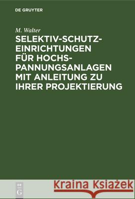 Selektiv-Schutzeinrichtungen Für Hochspannungsanlagen Mit Anleitung Zu Ihrer Projektierung M Walter 9783486768084