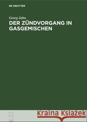 Der Zündvorgang in Gasgemischen Georg Jahn 9783486768381