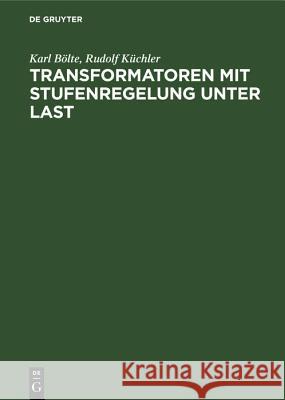 Transformatoren Mit Stufenregelung Unter Last: Theorie, Aufbau, Anwendung Karl Bölte, Rudolf Küchler 9783486769616 Walter de Gruyter