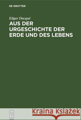 Aus Der Urgeschichte Der Erde Und Des Lebens: Tatsachen Und Gedanken Dacqué, Edgar 9783486769906 Walter de Gruyter