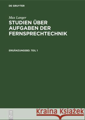 Max Langer: Studien Über Aufgaben Der Fernsprechtechnik. Ergänzungsbd. Teil 1 Max Langer 9783486772104