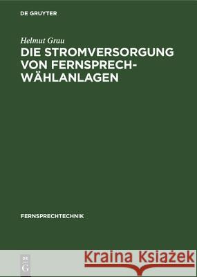 Die Stromversorgung von Fernsprech-Wählanlagen Helmut Grau 9783486773194 Walter de Gruyter